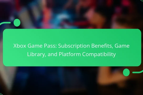 Xbox Game Pass: Subscription Benefits, Game Library, and Platform Compatibility